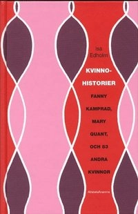 Kvinnohistorier - från Fanny Kamprad till Mary Quant; Isa Edholm; 2001