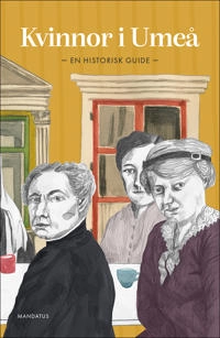 Kvinnor i Umeå : En historisk guide; Kerstin Thörn; 2022