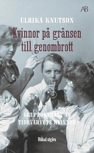 Kvinnor på gränsen till genombrott : grupporträtt av Tidevarvets kvinnor; Ulrika Knutson; 2021