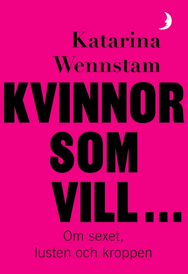 Kvinnor som vill ... : Om sexet, lusten och kroppen; Katarina Wennstam; 2019