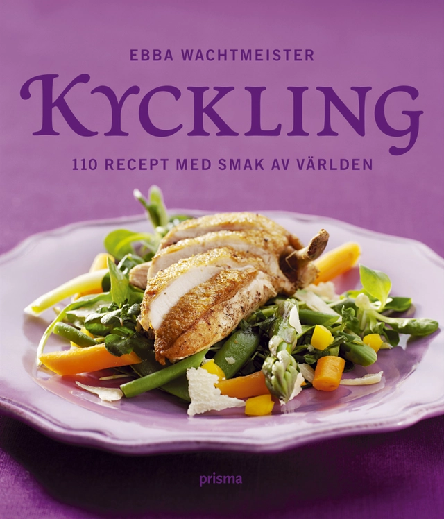 Kyckling : 110 recept med smak av världen; Ebba Wachtmeister; 2006