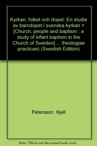 Kyrkan, folket och dopet : en studie av barndopet i svenska kyrkan = [Church, people and baptism : a study of infant baptism in the Church of Sweden]; Kjell Petersson; 1977