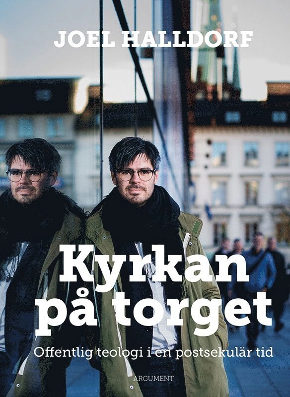 Kyrkan på torget : offentlig teologi i en postsekulär tid; Joel Halldorf; 2016