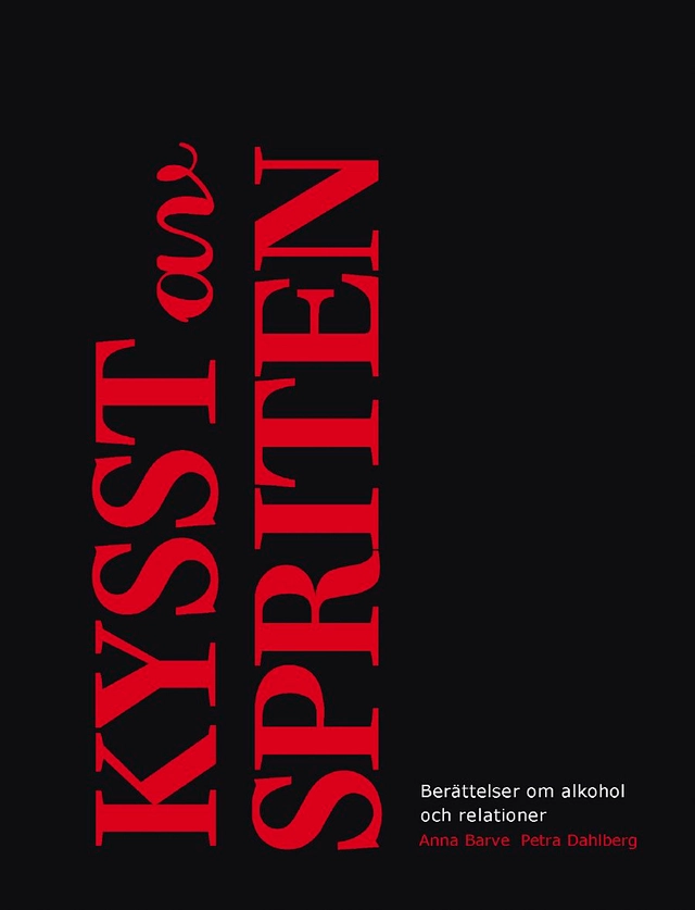 Kysst av spriten : berättelser om alkohol och relationer; Anna Barve, Petra Dahlberg; 2010