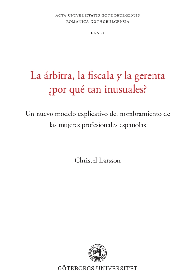 La árbitra, la fiscala y la gerenta ¿por qué tan inusuales? : un nuevo modelo explicativo del nombramiento de las mujeres profesionales españolas; Christel Larsson; 2022