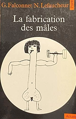 La fabrication des mâles. ActuelsCollection PointsVolym 17 av Collection Points: Série ActuelsVolym 17 av Points / Série actuel, ISSN 0768-1143Points. Serie actuelsVolym 17 av Points: ActuelsSérie Actuels ; A17; Georges Falconnet, Nadine Lefaucheur; 1977