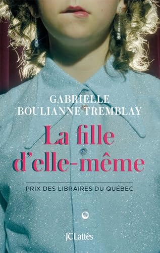 La fille d'elle-mêmeRomans contemporains; Gabrielle Boulianne-Tremblay; 2023