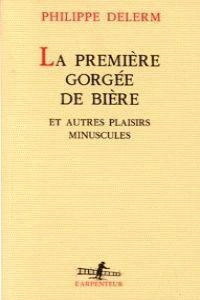 La première gorgée de bière et autres plaisirs minuscules : récits; Philippe Delerm; 2003