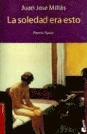 La Soledad Era Esto; Juan José Millás; 2006