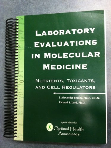 Laboratory Evaluations in Molecular Medicine: Nutrients, Toxicants, and Cell Regulators; J. Alexander Bralley, Richard S. Lord