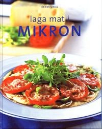 Laga mat i mikron; Cecilia Lundin, Birgitta Rasmusson, Ulf Svensson, ICA provkök; 2004