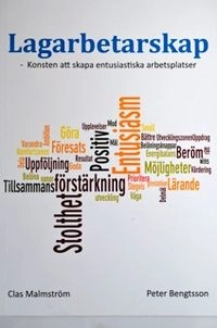 Lagarbetarskap : konsten att skapa entusiastiska arbetsplatser; Clas Malmström, Peter Bengtsson; 2012
