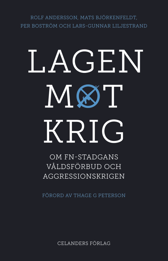 Lagen mot krig : om FN-stadgans våldsförbud och aggressionskrigen; Rolf Andersson, Mats Björkenfeldt, Per Boström, Lars-Gunnar Liljestrand; 2013