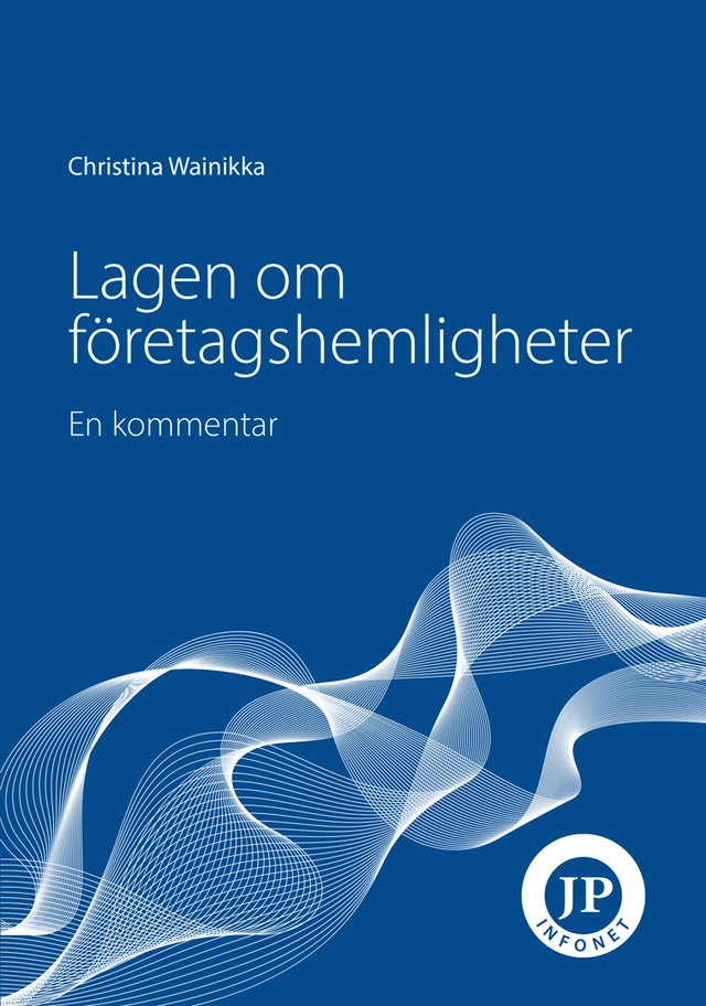 Lagen om företagshemligheter. En kommentar; Christina Wainikka; 2023