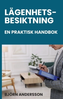 Lägenhetsbesiktning – en praktisk handbok : juridik, metod och dokumentation för besiktningspersoner, hyresvärdar, förvaltare och andra!; Björn Andersson; 2025