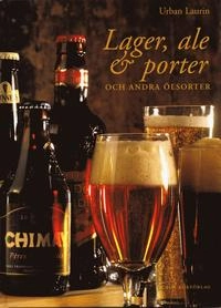 Lager, ale & porter : och andra ölsorter; Urban Laurin; 2004