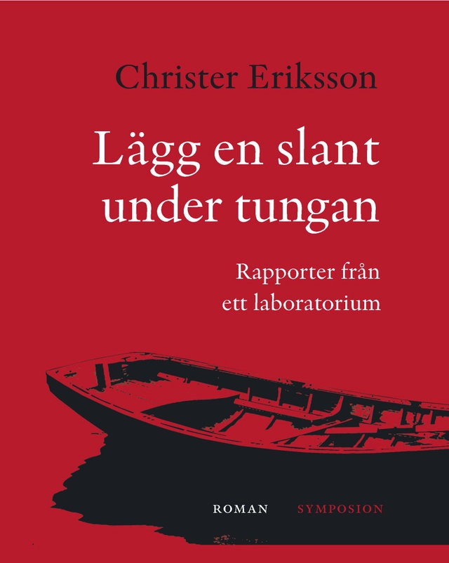 Lägg en slant under tungan : rapporter från ett laboratorium; Christer Eriksson; 2012