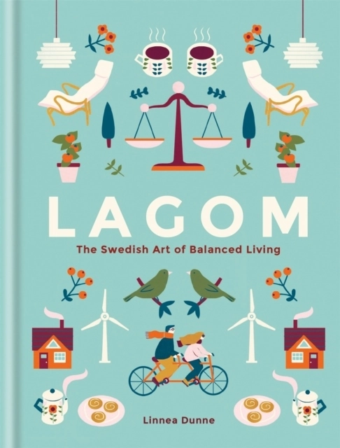 Lagom: The Swedish Art of Balanced Living; Linnea Dunne; 2017