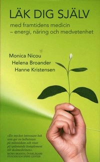 Läk dig själv : med framtidens medicin - homeopati, näring och medvetenhet; Monica Nicou, Hanne Kristensen, Helen Broander av Winkelfelt; 2008
