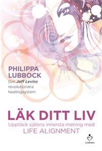 Läk ditt liv : upptäck själens innersta mening med Life alignment; Philippa Lubbock; 2014