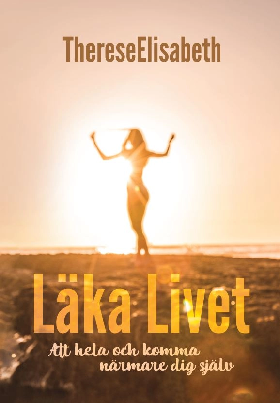 Läka livet : att hela och komma närmare dig själv; ThereseElisabeth; 2019
