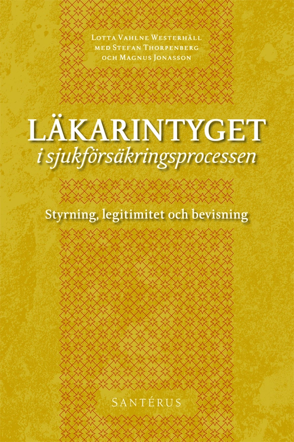Läkarintyget i sjukförsäkringsprocessen : styrning, legitimitet och bevisning; Lotta Vahlne Westerhäll, Stefan Thorpenberg, Magnus Jonasson; 2009