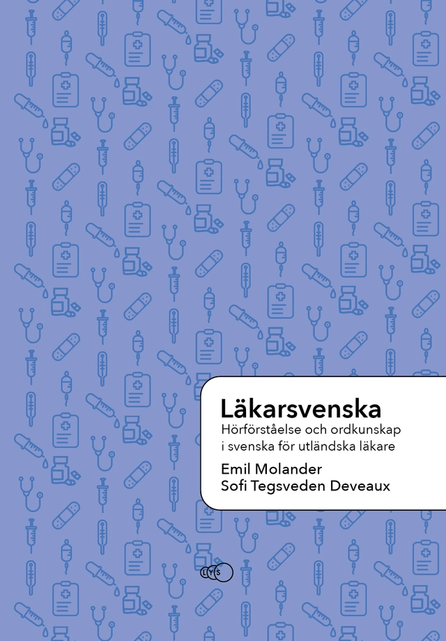 Läkarsvenska : hörförståelse och ordkunskap i svenska för utländska läkare; Emil Molander, Sofi Tegsveden Deveaux; 2020