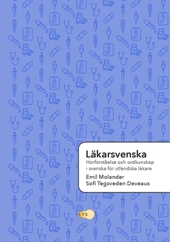 Läkarsvenska : hörförståelse och ordkunskap i svenska för utländska läkare; Sofi Tegsveden Deveaux, Emil Molander; 2019