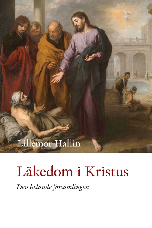 Läkedom i Kristus : den helande församlingen; Lillemor Hallin; 2011