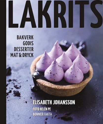 Lakrits : godis, bakverk, desserter, mat & dryck; Elisabeth Johansson; 2013