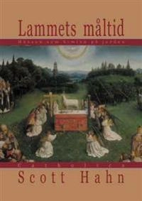 Lammets måltid : mässan som himlen på jorden; Scott Hahn; 2003