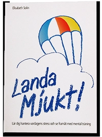 Landa mjukt! : lär dig hantera vardagens stress och se framåt med mental träning; Elisabeth Solin; 1999