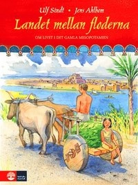 Landet mellan floderna : livet i det gamla Mesopotamien; Ulf Sindt, Jens Ahlbom; 2009