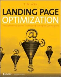Landing Page Optimization: The Definitive Guide to Testing and Tuning for C; Tim Ash; 2008