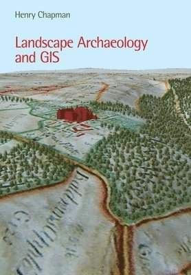 Landscape archaeology and GIS; Henry Chapman; 2006