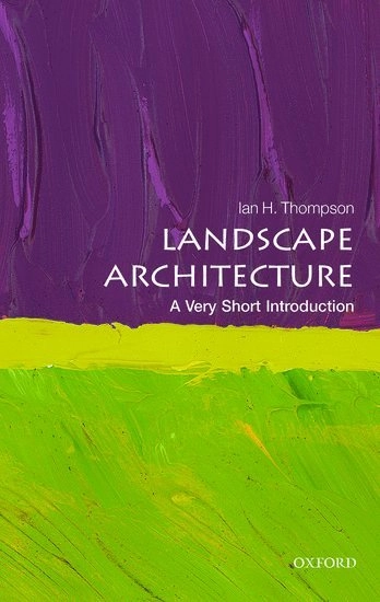 Landscape architecture : a very short introduction; Ian H. Thompson; 2014