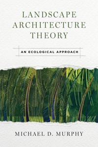 Landscape architecture theory : an ecological approach; Michael D. Murphy; 2016