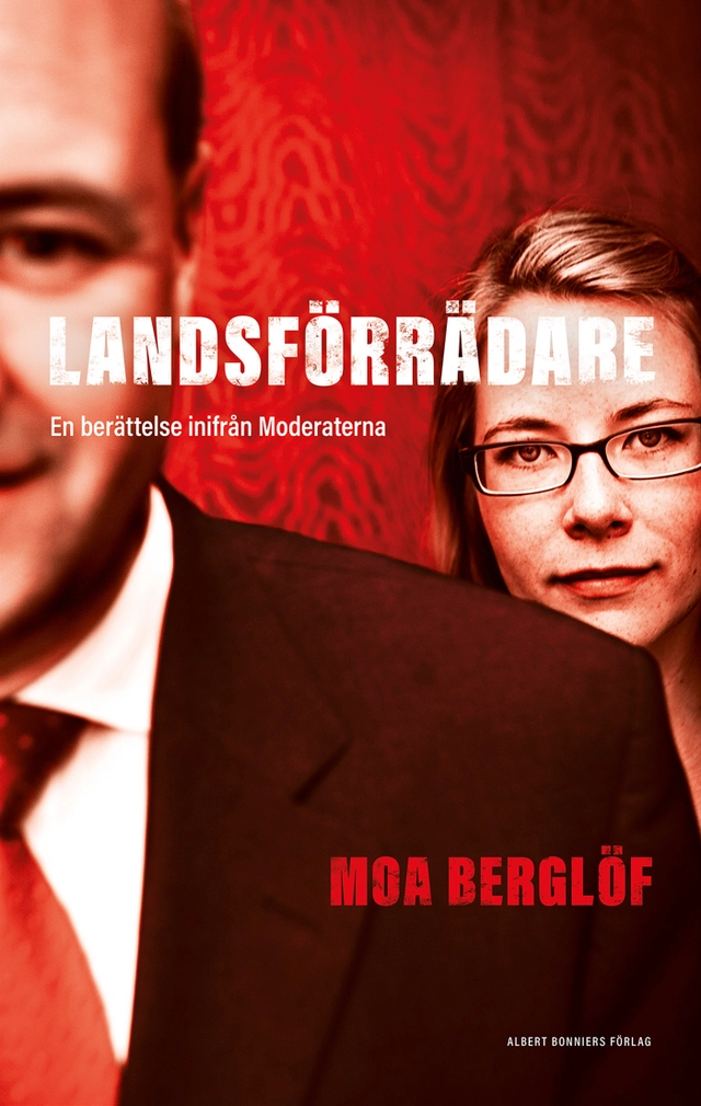 Landsförrädare : en berättelse inifrån Moderaterna; Moa Berglöf; 2022