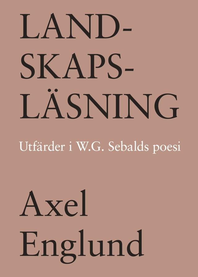 Landskapsläsning. Utfärder i W.G. Sebalds poesi; Axel Englund; 2016