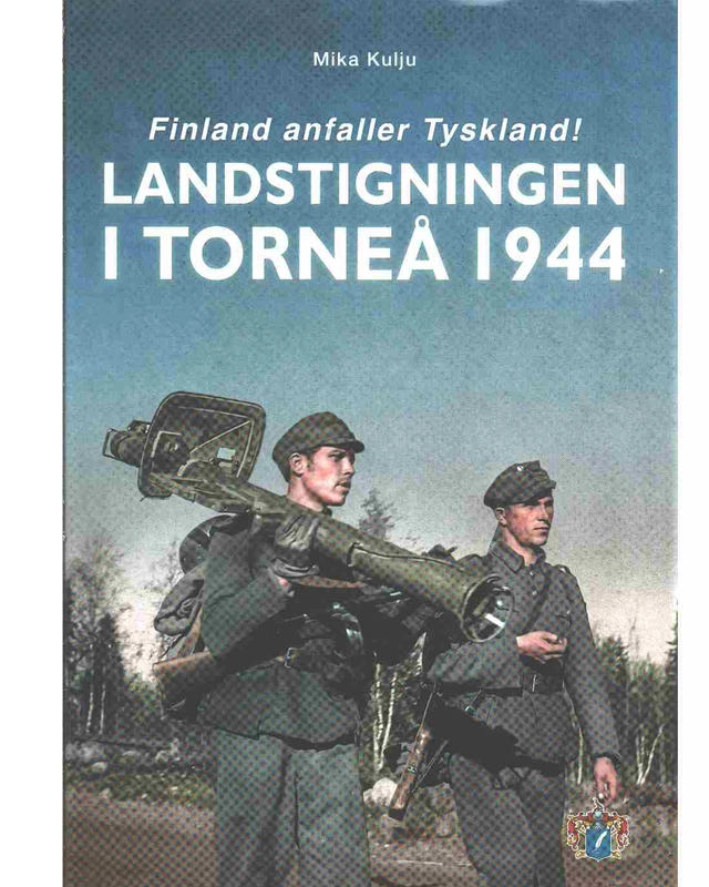 Landstigningen i Torneå 1944 : Finland anfaller Tyskland!; Mika Kulju; 2013