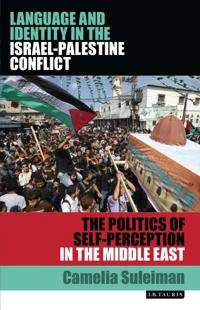 Language and identity in the Israeli-Palestine conflict : the politics of self-perception in the Middle East; Camelia Suleiman; 2011