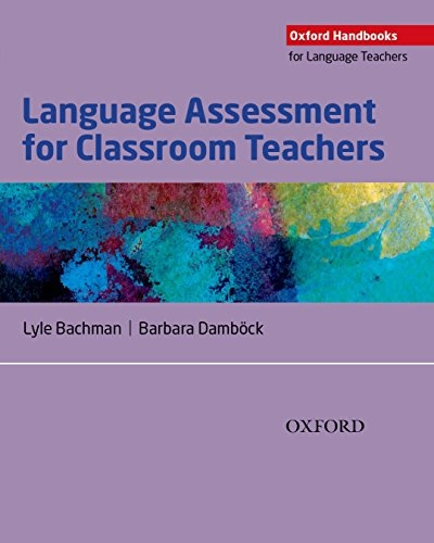 Language assessment for classroom teachers; Lyle F. Bachman; 2017