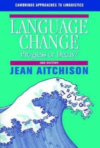 Language change : progress or decay?; Jean Aitchison; 2001