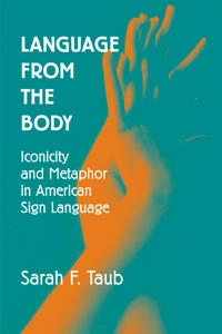 Language from the Body: Iconicity and Metaphor in American Sign Language [Elektronisk resurs]; Sarah F Taub; 2010