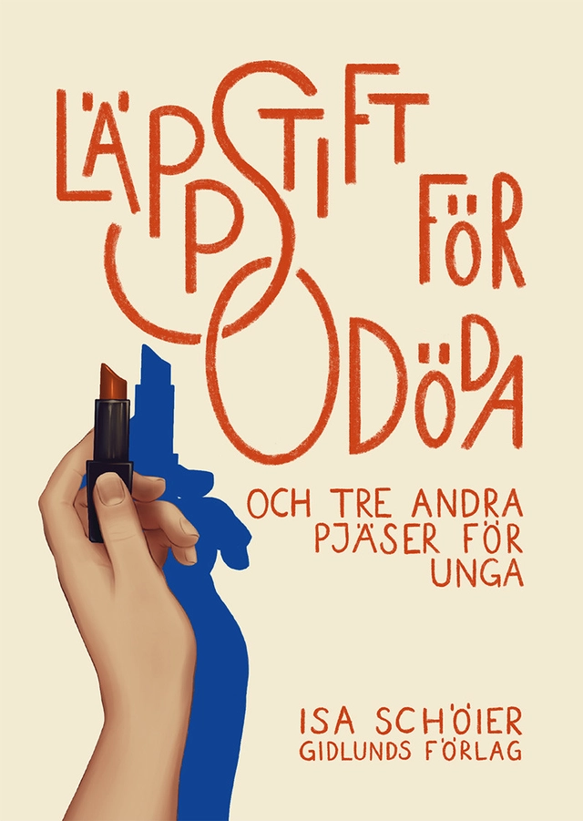 Läppstift för odöda och tre andra pjäser för unga; Isa Schöier; 2025