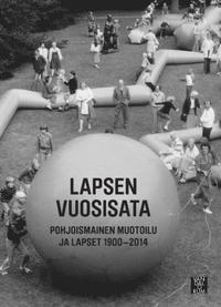 Lapsen vuosisata : pohjoismainen muotoilu ja lapset 1900-2014; Ronny Ambjörnsson, Hedvig Hedqvist, Ning de Coninck-Smith, Aidan O'Connor, Elna Svenle; 2014