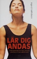 Lär dig andas :andningsmetoder för hälsa, personlig utveckling och ökat välbefinnande; Inga-Lill Valfridsson; 2004