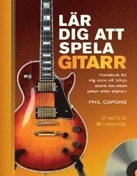Lär dig att spela gitarr : handbok för dig som vill börja spela akustisk gitarr eller elgitarr; Phil Capone; 2010