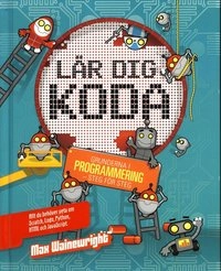 Lär dig koda : grunderna i programmering - steg för steg; Max Wainewright; 2016
