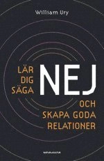 Lär dig säga nej : och skapa goda relationer; William Ury; 2008